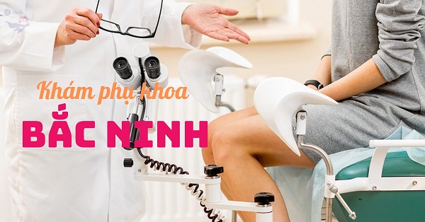 [Cập nhật 2025] Top 10 địa chỉ phòng khám chữa viêm nhiễm phụ khoa Bắc Ninh – Nhiều người khám